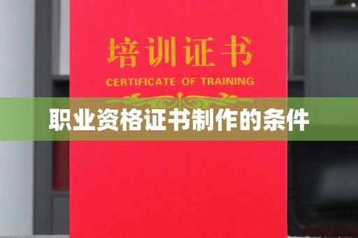 神冈职业资格证书制作的条件
